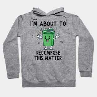 I'm About to Decompose This Matter Hoodie